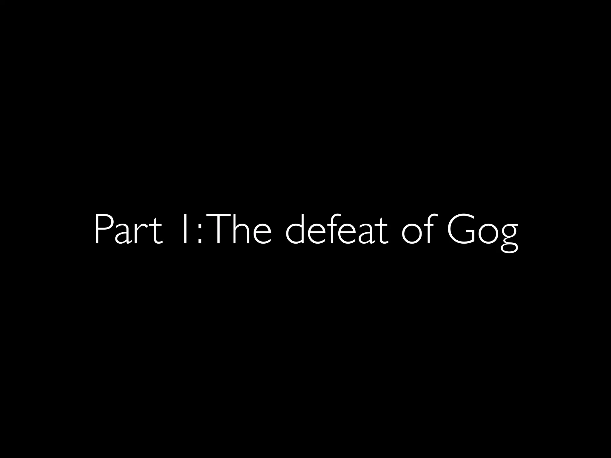 Part 1: The defeat of Gog
 