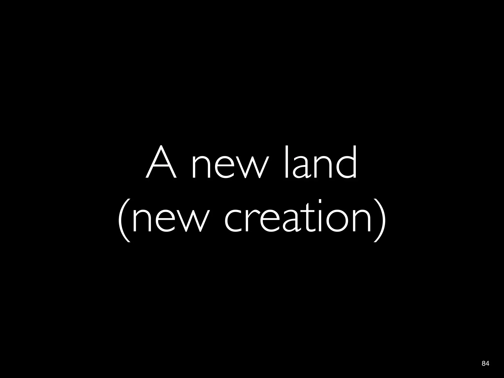A new land
(new creation)

                 84
 