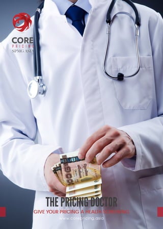 www.corepricing.asia
GIVE YOUR PRICING A HEALTH SCREENING
THE PRICING DOCTOR
 