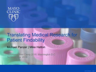 ©2016 MFMER | slide-1
Translating Medical Research for
Patient Findability
Michael Panzer | Mike Hatton
 