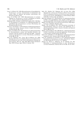 Long, A. & Ward, O.P. 1989a Biotransformation of benzaldehyde by
Saccharomyces cerevisiae: characterization of fermentation and
toxicity e€ects of substrate and products. Biotechnology and
Bioengineering 34, 933±941.
Long, A. & Ward, O.P. 1989b Biotransformation of aromatic
aldehydes by Saccharomyces cerevisiae: investigation of reaction
rates. Journal of Industrial Microbiology 4, 49±53.
Mahmoud, W.M., El-Sayed, A.H.M.M. & Coughlin, R.W. 1990 E€ect
of b-Cyclodextrin on production of L-phenylacetylcarbinol by
immobilized cells of Saccharomyces cerevisae. Biotechnology and
Bioengineering 36, 256±262.
Netraval, J. & Vojtisek, V. 1982 Production of phenylacetylcarbinol in
various yeast species. European Journal of Applied Microbiology
and Biotechnology 16, 35±38.
Nikolova, P. & Ward, O.P. 1991 Production of L-phenyacetylcarbinol
by biotransformation: product and byproduct formation and
activities of the key enzymes in wild type and ADH ± isoenzyme
mutants of Saccharomyces cerevisiae. Biotechnology and Bioengi-
neering 38, 493±498.
Seely, R.J., Hageman, R.V., Yarus, M.J. & Sullivan, S.A. 1990a
(Synergen Inc.) Process for Making Phenyl Acetyl Carbinol (PAC):
microorganism for use in the Process and Method for Preparing the
Microorganism. PCT Int. Appl. WO 9004 831(Cl.C12N1/B) 03
May 1990 US Patent Appl. 261010 21 October 1988.
Seely, R.J., Heefner, R.J., Hageman, R.V. & Yarus, M.J. 1990b
(Synergen Inc.) A Process for Producing L-Phenyl Acetyl Carbinol
(PAC): an immobilized Cells for use in the Process and a Method for
Preparing the Cell mass. WO 9004-639: 21.10.88 US Patent 260622
(03.05.90) 13.10.89 as 4421, 90-144022/21.
Shin, H.S. & Rogers, P.L. 1996 Production of L-phenylacetylcarbinol
(L-PAC) from benzaldehyde using partially puri®ed pyruvate
decarboxylase (PDC). Biotechnology and Bioengineering 49, 52±62.
Shukla, V.B. 1999 Studies in microbial biotransformations. PhD Thesis,
University of Mumbai, Mumbai, India.
Shukla, V.B. & Kulkarni, P.R. 1999 Downstream processing of
biotransformation broth for recovery and puri®cation of L-
phenylacetylcarbinol (L-PAC). Journal of Scienti®c and Industrial
Research 58, 591±593.
Shukla, V.B. & Kulkarni, P.R. 2000 Review: L-phenylacetylcarbinol
(L-PAC): biosynthesis and industrial applications. World Journal
of Microbiology and Biotechnology 16, 499±506.
Smith, P.F. & Hendlin, D. 1953 Mechanism of phenylacetylcarbinol
synthesis by yeast. Journal of Bacteriology 65, 440±445.
Voet, J.P., Vandamne, E.J. & Vlarick, C. 1973 L-phenylacetylcarbinol
biosynthesis by Saccharomyces cerevisiae. Zeitschrift fur Allgeme-
ine Mikrobiologie 13, 355±365 (C.A.-79: 40882b).
Zeeman, R., Netrval, J., Bulantova, H. & Vodnasky, M. 1992
Biosynthesis of phenylacetylcarbinol in yeast Saccharomyces
cerevisiae fermentation. Pharmazie 47, 291±94 (Bt. Ab.-92: 8547).
306 V.B. Shukla and P.R. Kulkarni
 
