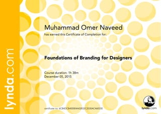 Muhammad Omer Naveed
Course duration: 1h 38m
December 05, 2015
certificate no. 6CB4DCB40E804A02832C2030AC46E030
Foundations of Branding for Designers
has earned this Certificate of Completion for:
 