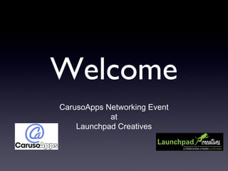 Welcome
CarusoApps Networking Event
at
Launchpad Creatives
 