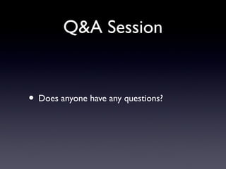 Q&A Session
• Does anyone have any questions?
 