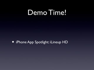 Demo Time!
• iPhone App Spotlight: iLineup HD
 