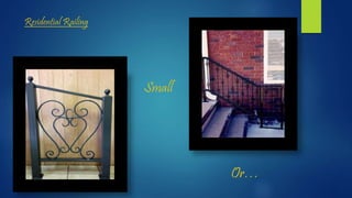 Residential Railing
Small
Or…
 