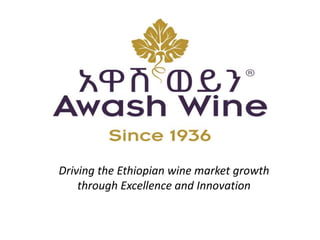 Driving the Ethiopian wine market growth
through Excellence and Innovation
 