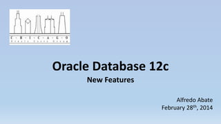 Oracle Database 12c
New Features
Alfredo Abate
February 28th, 2014
 