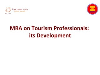 MRA	
  on	
  Tourism	
  Professionals:	
  
its	
  Development	
  
	
  	
  
 