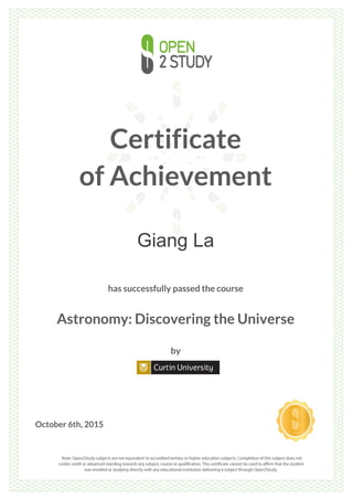 Certificate
of Achievement
Giang La
has successfully passed the course
Astronomy: Discovering the Universe
by
October 6th, 2015
 