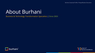 Burhani Corporate Profile / Prequalification Document
About Burhani
Business & Technology Transformation Specialists | Since 2003
 