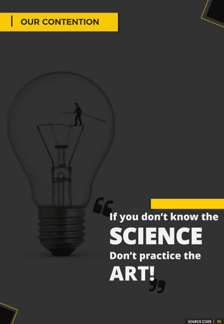 If you don’t know the
SCIENCE
Don’t practice the
ART!
SOURCE CODE 02
 