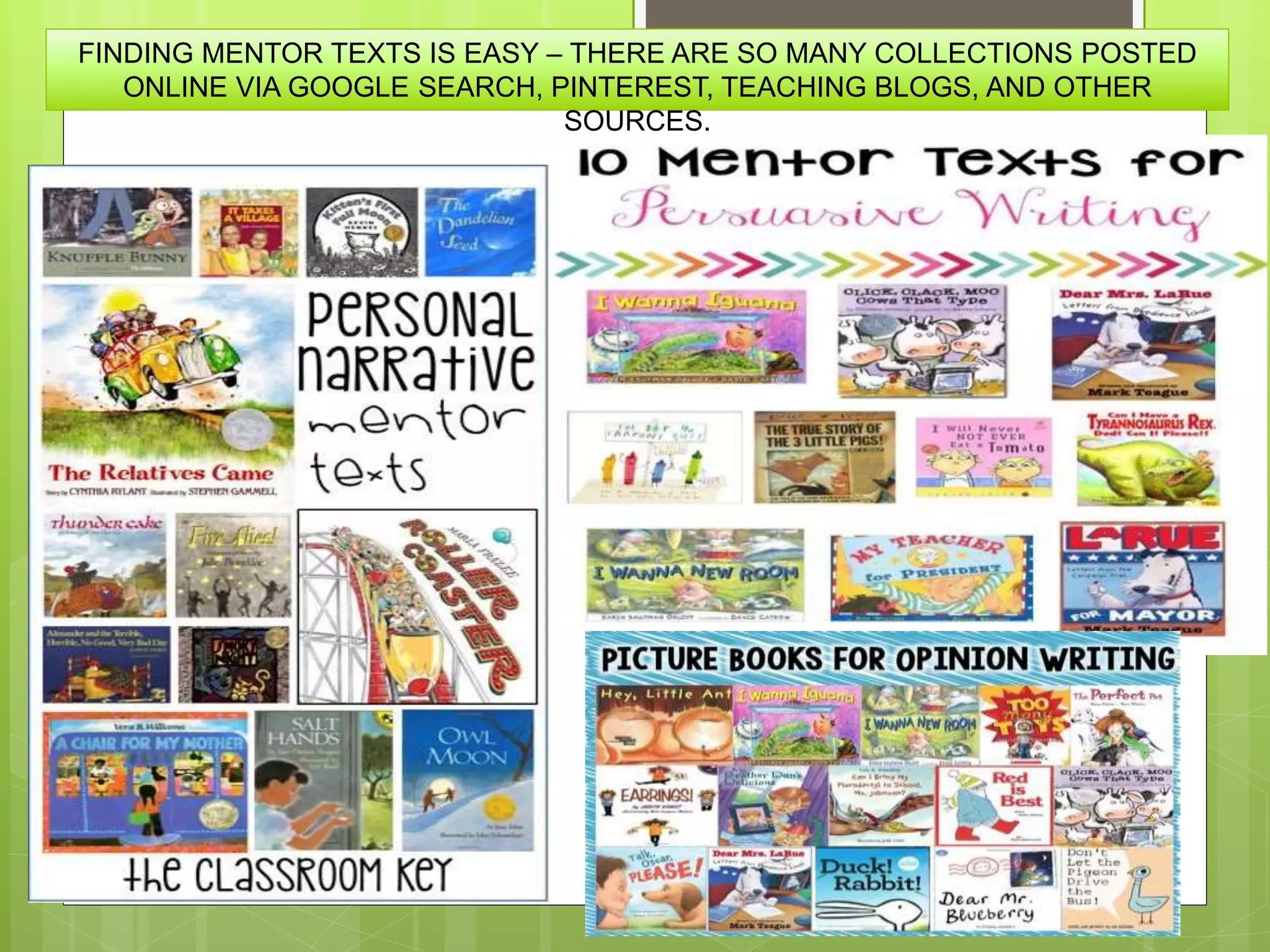 FINDING MENTOR TEXTS IS EASY – THERE ARE SO MANY COLLECTIONS POSTED
ONLINE VIA GOOGLE SEARCH, PINTEREST, TEACHING BLOGS, AND OTHER
SOURCES.
 