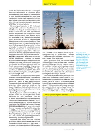 ENERGY OVERVIEW
source. The European Association for Coal and Lignite
estimates Turkish reserves at 13bn tonnes. Proven
reservesare500mtonnesofhardcoaland9.8bntonnes
of lignite, or brown coal, which has low calorific value,
containsmoresulphur,producesenergylessefficient-
ly and pollutes more heavily than hard coal. According
totheUSEnergyInformationAssociation,approximate-
ly 75-90% of Turkish coal is lignite.
Plants using coal accounted for 21% of electricity
capacity in 2014, with some 25,925 tonnes of coal
mined that year. The push to raise domestic coal pro-
ductionhasposedseriousrisks.InMay2014inthewest-
ern town of Soma, a fire in an underground coalmine
created conditions that led to the deaths of at least
301miners.ItwasTurkey’sworstindustrialaccidentin
history. Necdet Pamir, an instructor in energy policy at
Bilkent University and former vice-president of TP, the
state oil company, said mining engineers had warned
aboutthedangers,particularlyhighlevelsofmethane,
at Soma but there is a rush to extract local resources.
“The truth is that coal is an important resource to
reduceourcountry’senergydependenceandtosecure
employment. But it has to be produced while meeting
the highest standards of workplace safety,” he said.
BIGCOAL:Turkeyisranked14thinworldcoalconsump-
tion and possesses the 17th-largest coal reserves,
according to MENR. Large discoveries continue: the
ministryrecentlyfound1.8bntonnesoflignitereserves
near Konya in central Turkey. At present, just 37% of
Turkish coal sources are tapped, but the government
wants to boost capacity to 30,000 MW, or 30% of the
overall mix, in 2023 from about 20,000 MW in 2014.
Abouthalfofallcoalisimported,costingTurkey$4.5bn
a year, according to Pamir.
“TherecentfocusoncoalproductioninTurkeyisnot
necessarily a negative development. Given new tech-
nologies available, coal is a much cleaner source of
energy than it used to be,” Mete Maltepe, GE Energy
Turkey’s general manager, told OBG. “That said, the
government and the market need to make sure that
theycarefullybalancethebenefitswiththecosts,with
specific emphasis on managing the environmental
impact of higher coal usage.”
Lignite deposits are scattered across Turkey, with
the Afşin-Elbistan field accounting for 40% or more of
the national total. China is interested in a $12bn deal
to develop the field after Abu Dhabi National Energy
Company effectively pulled out of the project in 2013,
ReutersreportedinMay2014.Theprojectincludesthe
constructionofan8000-MWcoal-firedelectricityplant.
GREATER INDEPENDENCE: “If lignite and renewable
forms of energy are developed sufficiently over the
next 5-10 years, Turkey could meet around 50% of its
energy needs on its own, compared to 30% currently.
If developed properly, lignite could account for 30-
35%,” said Adil Tekin, Turkey’s country president for
French energy and transport giant Alstom.
At present, power imports help cover a shortfall.
AccordingtoIstanbul-basedbrokerageOyakSecurities,
Turkey is a net importer of electricity, buying about 2%
ofitspowerfromoverseassuppliers.In2013netimports
were 4.6bn KWh at a cost of $335m, Turkish daily Mil-
liyetreportedinMay2014.Morethanhalf–2.5bnKWh
– came from Bulgaria. Greece and Iran provided a fur-
ther 1.2bn and 845m, respectively.
Imports are expected to rise, after Yıldız said in April
2014 that Turkey might purchase power from Iran,
Georgia and Bulgaria to offset the impact of drought-
like conditions that have halved capacity at national
reservoirs.Greece’sstate-runPublicPowerCorporation
set up a company in Istanbul to begin selling power to
the Turkish market and is in talks with authorities over
licensing, Milliyet newspaper reported.
Someofthe$900mGEisinvestinginTurkeyincludes
powerplants.Sofar,GEhassuppliedturbinesfora35-
MW wind farm and gas turbines for an 840-MW pow-
er plant that will be run by its Turkish partner, Gama
Energy. GE and Gama are also building Istanbul-based
Akenerji’s $930m, combined-cycle, natural-gas power
plant project in Erzin in southern Hatay Province. The
plant has 904 MW of installed capacity and can gen-
erate an annual 6.7bn KWh on average, meeting 2.6%
99
THEREPORT Turkey 2015
SOURCE:BPStatisticalReviewof
WorldEnergy2014
Natural gas consumption, 2003-13 (bn cu metres)
0
10
20
30
40
50
20132012201120102009200820072006200520042003
The energy import bill decreased to about $55bn in 2014
Energy imports are
expected to rise, after the
minister of energy and
natural resources said in
April 2014 that Turkey
might purchase power
from Iran, Georgia and
Bulgaria to offset the
impact of drought-like
conditions that have halved
capacity at national
reservoirs.
 