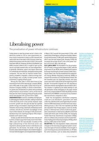 ENERGY ANALYSIS
Turkey is the world’s 20th-largest consumer of electricity
Turkey wants to raise the private sector’s share in the
electricity market to 75% to raise government rev-
enue, boost investment to keep up with demand and
reducetheroleofthestateintheeconomy.Underleg-
islation that existed until the start of 2013, this would
havebeendifficult.However,theElectricityMarketLaw
6446, enacted in March 2013, sought to open up the
sectortoprivateinvestorswhocannowindependent-
ly generate, distribute, export and import electricity
onawholesaleandretailbasis,alongsideexistingstate
companies. The law aims to improve market trans-
parency, establish a regulator, create an energy-trad-
ing exchange and, crucially, increase private sector
investment in ageing infrastructure.
Among the main sales in 2014 were those of the
transmissionlinesofthenationalgascompany,BOTAŞ,
and a 49% stake of the public Turkish Electricity Dis-
tribution Company (TEDAŞ). In 2014 six thermoelec-
tricplantsand10hydroelectricplantswereprivatised,
sold primarily to local investors, and as of the end of
that year the share of energy produced by the private
sector had reached 72%, up from 57% in 2003.
UNDERINVESTED:Economicinstabilityandhighpub-
licdebtplaguedTurkeyfordecades,makinginvestment
in the electricity sector a low priority. However, rapid
economic growth over the past decade has sparked
greater energy consumption, exposing the electricity
networks’shortcomings.Overloadsandblackoutswere
common, and still are, and there are leakages across
much of the network. An average of 16% of transmit-
tedelectricityislost,reachingashighas70%inimpov-
erished south-eastern areas.
To keep up with demand that has risen only second
toChina,analystsarguethatTurkeymustinvest$5bn-
10bn a year over the next decade. A revamp of the
legal underpinnings of the electricity sector was
required to attract private monies to distribution and
generation. For the former, the tender of the grids
AnadoluYakasıElektrikDağıtım,DicleElektrikDağıtım,
Toroslar Elektrik Dağıtım and Vangölü Elektrik Dağıtım
in March 2013 earned the government $3.5bn, with
nearly$3bnofthatfigurecomingfromEnerjisa,Sabancı
GroupandGermany’sE.ON’sjoint-ownedenergygroup,
which won the two largest grids. Already, Turkey has
increased the private sector’s role in the power mar-
ket to 61% from 38% a decade ago.
OLD LAW & NEW: The foundation for the privatisa-
tionofTurkey’senergymarketbeganin2001,withthe
enactment of Law 4628, which enabled participation
byforeignanddomesticprivateinvestorswhilereduc-
ing the state’s role. The law established the independ-
ent Energy Markets Regulatory Authority (EPDK) to
smooth the transition to a fully liberalised market. But
the transition was not especially smooth, and many
assetswerestillinstatehandsatthebeginningofthis
decade. Uncertainties lingered over the stipulations
ofthelawuntilthenewlegislationwasenactedin2013.
This situation is typified by the failed attempt to sell
off generation assets belonging to the state-owned
electricitycompanyElektrikÜretimAŞ(EÜAŞ)andthe
failed bid by the MMEKA consortium to buy Istanbul’s
two transmission companies in 2011.
Under the old legislation, distribution companies
could carry out distribution, generation and retail
undertheumbrellaofthesamelegalentity.Anamend-
mentin2008meanttheseactivitieshadtobeunbun-
dled by January 1, 2013. The now-repealed Law 4628
also stipulated that foreign players could not wholly,
jointly or indirectly have control of electricity gener-
ation,transmissionorretailsectors.Marketcontrolhad
rested with three state entities: EÜAŞ, the monopoly
Turkish Electricity Transmission Corporation (TEİAŞ),
which is unlikely to be privatised, and the Turkish Elec-
tricityTradingandContractingCompany(TETAŞ),which
still has a 40% share of the market.
INCENTIVES: The new legislation makes substantial
changes to the licensing and approval system, includ-
ing to the types of licences available. It has brought in
apre-licensingprocessandextendedthecut-offdates
for some incentives, such as stamp-duty exemption
The Electricity Market Law
6446, enacted in March
2013, sought to open up
the sector to private
investors who can now
independently generate,
distribute, export and
import electricity on a
wholesale and retail basis,
alongside existing state
companies.
105
THEREPORT Turkey 2015
In 2014 six thermoelectric
plants and 10 hydroelectric
plants were privatised, sold
primarily to local investors,
and as of the end of that
year the share of energy
produced by the private
sector had reached 72%, up
from 57% in 2003.
Liberalising power
The privatisation of power infrastructure continues
 