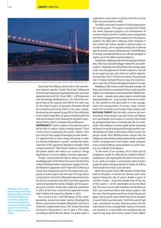 ENERGY ANALYSIS
Electricity from Akkuyu will be sold to the transmis-
sion network operator Turkish Electricity Trading and
ContractingCompanyataguaranteedpower-purchase
agreement price of $12.35 per KWh – a 30% premium
overtheaveragewholesaleprice–for70%oftheout-
put of two of the reactors and 30% of the other two
for the initial 15 years of operation. Rosatom will sell
the remaining electricity itself on the open market.
Rosatom has also agreed to pay 20% of its profits back
to the Turkish state after 15 years and will provide fuel
rodsandarrangefortheirdisposalfortheplant’soper-
ating lifetime, which is between 60 and 80 years.
DEPENDENCY: Sceptics object to the deal because it
will do little to reduce Turkey’s energy imports. “From
construction to operating this power station, from
procuring its fuel supply to managing nuclear waste –
it is apparent that at every stage everything is under
the Russian Federation’s control,” said Necdet Pamir,
chairman of the opposition Republican People's Party
energycommission.“Withtheseconditions,sayingthat
the power station will reduce our country’s energy
dependence is, to put it lightly, a frivolous approach.”
Turkey’s second planned reactor along a wooded,
windsweptpatchoftheBlackSeacoastisfurtherfrom
reality.Followinganation-widepoweroutage,theTurk-
ish Parliament approved a bill in April 2015 allowing a
consortium of Japanese and French engineering com-
panies to build a plant near the town of Sinop, which
isexpectedtocost$22bn.MitsubishiHeavyIndustries,
the Itochu Corporation and GDF Suez have agreed to
build and operate the facility. Erdoğan and the Japan-
ese prime minister, Shinzo Abe, inked the agreement
in 2013. At the time, it was the first Japanese nuclear
deal to follow the Fukushima disaster in 2011.
The contract is for a 4.8-GW battery of four third-
generation, pressurised-water reactors developed by
Atmea, a joint venture between Mitsubishi and French
industrial conglomerate Areva. The Turkish Electricity
Generation Corporation is set to take a 25% stake,
according to World Nuclear News. The power plant is
expected to come online in phases: the first is set for
2023 and the fourth for 2028.
TheIAEAconductedareviewofTurkishpreparations
for nuclear power. “The report concludes that Turkey
has made important progress in its development of
nuclearinfrastructureforanuclearpowerprogramme
and that strong government support for the project is
evident,” the IAEA said in February 2014. However, it
also noted that Turkey needed a national policy on
nuclear energy, a firm regulatory body and a national
planforhuman-resourcedevelopment.TurkishMinistry
of Energy and Natural Resources officials pledged to
address all of the IAEA recommendations.
Despitethechallengeswiththefirsttwoplannedfacil-
ities,YıldızhasconveyedErdoğan’sdesireforyetanoth-
erplant.“Hopefully,wewillbuildthethirdnuclearplant
under the management of Turkish engineers. This will
be an important test, and I think we will be ready for
thetaskafter2023,”hetoldlocalmedia.Theproposed
site in Turkey's Kırklareli Province near the Greek bor-
der is near one of the last floodplain forests in Europe.
Neighbours like Greece could raise geostrategic red
flags,worriedthatanuclearisedTurkeycouldupsetthe
region’ssecuritybalancesandpromptotherMiddleEast-
ern states – already wary about atomic-armed Israel
and,potentially,Iran–togonuclear.Terrorismisanoth-
er risk, whether to the plant itself or in the manage-
ment and transportation of nuclear waste, Turkey’s
Centre for Economics and Foreign Policy Studies said.
NUCLEAR THREAT: But the main concerns are envi-
ronmental. Seismologists say both Sinop and Akkuyu
areinearthquake-proneareasinacountrycrisscrossed
by geological fault lines, increasing the risk of a melt-
down. Since Akkuyu’s nuclear waste will be reclaimed
byRussia,itmustbetransportedthroughIstanbul’ssen-
sitiveBosporusStrait,onthebanksofwhichsome15m
people reside. Rare Mediterranean species like the
indigenoussealandthecarettacarettaturtlecouldface
further endangerment from higher water tempera-
turescausedbyAkkuyuusingseawatertocoolitsreac-
tors, according to Greenpeace.
“In the event of an accident, all of Turkey and its
neighbours would be affected by radiation fallout,”
Greenpeace said, arguing that the launch of an indus-
try as costly as nuclear is unnecessary when Turkey’s
projected green-energy potential of nearly 36 GW by
2018 would more than cover demand.
Memoriespersistofthe1986disasteratChernobyl,
built by Rosatom, in Soviet-era Ukraine, with some
experts linking the rate of cancer deaths in parts of
northern Turkey – more than double that of the rest
of the country – to the catastrophe across the Black
Sea. The more recent triple meltdown at Fukushima in
2011 has convinced others that atomic power is still
too risky. That the government has chosen Russia and
Japan, whose plants were behind the worst disasters
inrecenthistory,worriesmany.“Untiltheissuesofhigh
costs, operational security, disposing waste and the
risks that terrorists could get their hands on the waste
are resolved in a reasonable and satisfying way, we
need to stay away from atomic power,” Pamir added.
112
Electricity consumption in 2014 saw an increase of 4.1% year-on-year, up from a 2013 increase of 1.3%
Following a nation-wide
power outage, the Turkish
Parliament approved a bill
in April 2015 allowing a
consortium of Japanese
and French engineering
companies to build a plant
near the town of Sinop,
which is expected to cost
$22bn.
www.oxfordbusinessgroup.com/country/turkey
 