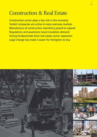 113
Construction & Real Estate
Construction sector plays a key role in the economy
Turkish companies are active in many overseas markets
Manufacture of construction machinery poised to expand
Regulations and awareness boost insulation demand
Strong fundamentals drive real estate sector expansion
Legal change has made it easier for foreigners to buy
 