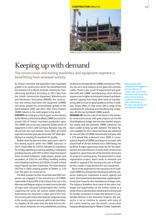 CONSTRUCTION ANALYSIS
CMME accounts for 16% of Turkey’s total machinery production value
As Turkey’s economy and population have expanded,
growth in its construction sector has benefitted from
the existence of a vibrant domestic industry for man-
ufacturing machinery. According to 2013 data from
the Turkish Construction Equipment Manufacturers
and Distributors Association (IMDER), the construc-
tion and mining machinery and equipment (CMME)
sub-sector posted the second-fastest growth in the
world between 2005 and 2013, after China. Turkey’s
CMME industry is the ninth largest in the world.
EXPORTS:According to a 2014 report on the industry
bytheMinistryofEconomy(MoE),CMMEaccountsfor
around 16% of Turkey’s machinery production value.
The CMME sub-sector also exported $1.6bn worth of
equipment in 2013, with Germany, Romania, Iraq, the
UK and Iran the main markets. Since 2002, all Turkish
exportedmachineryhasalsobornethe“CE”label,iden-
tifying it as meeting EU standards for quality.
Broken down by type and value, spare parts came in
first among exports within the CMME subsector in
2013, responsible for $553m, followed by machinery
forsorting,separating,screening,washing,crushingand
grindingminerals,with$407m.Otherimportantexport
items included bulldozers, angle dozers, grazers and
excavators, at $162.2m, and lifting, handling, loading
andunloadingmachinery,at$156.6m.Growthinthese
export figures has been impressive. The total stood at
$927.5m in 2009, showing growth of $668m, or 72%
over five years, at current prices.
TheMoEnumbersfurthershowthatsome500com-
panies are engaged in the manufacture of CMME,
nationwide. Around 60% of all of these firms are in the
MarmaraandAegeanregions,locatedclosetothesites
of major work and good transportation links. Further
supporting the sector are several related industries.
Automotives has long been a major part of the Turk-
isheconomy,withmanyinternationalcompaniesactive
inthecountryviajointventureswithlocals(seeIndus-
try chapter). At the same time, the steel and non-fer-
rous metals industries are long established, providing
locallysourcedmaterialsforCMMEmanufacture.Plas-
tics too are a local industry, as are glass and synthetic
rubber. There is also a pool of experienced and quali-
fied staff, with CMME manufacturing, which tends to
requireamuchhighertechnicalandresearchanddevel-
opment capacity than many other kinds of manufac-
turing,abletocountongood-qualitylocalhires.Inaddi-
tion, Turkey offers 21 free zones with a range of tax
exemptions for industrial and manufacturing compa-
nies. All this has facilitated CMME growth.
DEMANDUP:Yetthescaleoftheboominthedomes-
tic construction sector, with giant projects such as the
third Bosphorus bridge and the new Istanbul airport,
has meant that the domestic CMME subsector has
been unable to keep up with demand. The latest fig-
uresavailable,for2012,showthattherewasademand
for around $2bn of CMME domestically that year, with
a 37% annual hike in demand since 2009. In conse-
quence,importsofCMMEhavebeguntoincrease,with
around half of all new demand since 2009 being met
by these. A major opportunity exists too for the devel-
opment and manufacture of small-sized construction
equipment, given that a lot of the domestic demand is
for projects in existing areas. The government’s urban
regeneration project, which seeks to demolish and
rebuild or upgrade 6.5m housing units over a 20-year
period, creates a huge demand for such equipment.
Muchoftheexpertiseforthemanufactureofsmall-
scaleCMMEhasalreadybeendeveloped,withthesub-
sector looking for investment to boost capacity and
reach.Suchinvestmentsalsohavelowercapitalrequire-
ments than those for the manufacture of larger units.
The industry, therefore, faces some of the same chal-
lenges and opportunities as the Turkish market as a
whole:thereissoliddomesticdemandandastrongneed
for foreign investment to meet that demand in a sus-
tainable fashion. In the meantime, however, this sub-
sector is set to continue to expand, with many of
the cranes towering over the world’s construction
hotspotsalreadybearingthe“MadeinTurkey”trademark.
Approximately 500
companies are engaged in
the manufacture of
construction and mining
machinery and equipment
across Turkey. Exports
totalled around $1.6bn in
2013, with Germany,
Romania, Iraq, the UK and
Iran the main markets.
119
THEREPORT Turkey 2015
Keeping up with demand
The construction and mining machinery and equipment segment is
benefitting from renewed activity
 