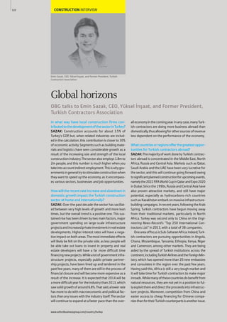 CONSTRUCTION INTERVIEW
Emin Sazak, CEO, Yüksel İnşaat, and Former President, Turkish
Contractors Association
In what way have local construction firms con-
tributedtothedevelopmentofthesectorinTurkey?
SAZAK: Construction accounts for about 3.5% of
Turkey’s GDP, but, when related industries are includ-
ed in the calculation, this contribution is closer to 30%
ofeconomicactivity.Segmentssuchasbuildingmate-
rials and logistics have seen considerable growth as a
result of the increasing size and strength of the local
constructionindustry.Thesectoralsoemploys1.8mto
2m people, and this number is much higher when you
takeintoaccountindirectemployment.Thisiswhygov-
ernmentsingeneraltrytostimulateconstructionwhen
they want to speed up the economy, as it encompass-
es various sectors, businesses and job opportunities.
Howwilltherecentrateincreaseandslowdownin
domestic growth impact the Turkish construction
sector at home and internationally?
SAZAK: Over the past decade the sector has vacillat-
ed between very high levels of growth and more lean
times, but the overall trend is a positive one. This sus-
tained rise has been driven by two main factors, major
government spending on large-scale infrastructure
projectsandincreasedprivateinvestmentinrealestate
developments. Higher interest rates will have a nega-
tiveimpactonbothareas.Themostimmediateeffects
will likely be felt on the private side, as less people will
be able take out loans to invest in property and real
estate developers will have a far more difficult time
financingnewprojects.Whilealotofgovernmentinfra-
structure projects, especially public-private partner-
ship projects, have been lined up and tendered in the
past few years, many of them are still in the process of
financial closure and will become more expensive as a
result of the increase. It is expected that 2014 will be
a more difficult year for the industry than 2013, which
sawsolidgrowthofaround6.8%.Thatsaid,alowerrate
has more to do with macroeconomic and political fac-
tors than any issues with the industry itself. The sector
will continue to expand at a faster pace than the over-
alleconomyinthecomingyear.Inanycase,manyTurk-
ish contractors are doing more business abroad than
domestically,thusallowingforothersourcesofrevenue
less dependent on the performance of the economy.
Whatcountriesorregionsofferthegreatestoppor-
tunities for Turkish contractors abroad?
SAZAK:ThemajorityofworkdonebyTurkishcontrac-
tors abroad is concentrated in the Middle East, North
Africa, Russia and Central Asia. Markets such as Qatar,
Saudi Arabia and the UAE have been very lucrative for
the sector, and this will continue going forward owing
tosignificantplannedconstructionforupcomingevents,
namelythe2022FIFAWorldCupinQatarandExpo2020
inDubai.Sincethe1990s,RussiaandCentralAsiahave
also proven attractive markets, and still have major
potential, especially as hydrocarbons-rich countries
suchasKazakhstanembarkonmassiveinfrastructure-
buildingcampaigns.Inrecentyears,followingtheArab
Spring, Turkish contractors have begun moving away
from their traditional markets, particularly in North
Africa. Turkey was second only to China on the Engi-
neering News-Record’s “Top 250 International Con-
tractors List” in 2013, with a total of 38 companies.
OneareaoffocusisSub-SaharanAfrica.Indeed,Turk-
ish contractors are pursuing opportunities in Angola,
Ghana, Mozambique, Tanzania, Ethiopia, Kenya, Niger
and Cameroon, among other markets. They are being
aided by the spread of Turkish institutions across the
continent,includingTurkishAirlinesandtheForeignMin-
istry, which has opened more than 20 new embassies
and consulates in the region over the past few years.
Having said this, Africa is still a very tough market and
it will take time for Turkish contractors to make major
inroads.Whilemanyofthesecountriesdobenefitfrom
natural resources, they are not yet in a position to ful-
lyexploitthemanddirecttheproceedsintoinfrastruc-
ture projects. Moreover, competition from China and
easier access to cheap financing for Chinese compa-
niesthanfortheirTurkishcounterpartsisanotherissue.
122
Global horizons
OBG talks to Emin Sazak, CEO, Yüksel İnşaat, and Former President,
Turkish Contractors Association
www.oxfordbusinessgroup.com/country/turkey
 