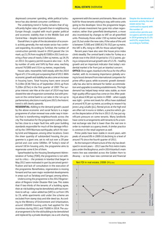 REAL ESTATE OVERVIEW
depressed consumer spending, while political turbu-
lence has also dented consumer confidence.
The underlying trend in Turkey remains that of sig-
nificantly higher rates of growth than in neighbouring
Europe though, coupled with much greater political
and economic stability than in the Middle East and
Central Asia – despite recent turbulence.
Overallthen,inspiteofthedecelerationofeconom-
ic activity generally, the real estate sector has contin-
ued expanding. According to TurkStat, the number of
construction permits issued in 2014 passed the 1m
mark,up21.2%fromroughly837,000in2013andcov-
ering a floor area of nearly 218m sq metres, up 24.3%
on 2013. Occupancy permit issuance also rose – 6.2%
by number of units and 9.4% by floor area, reaching
around 767,000 and 151m sq metres, respectively.
House sales, meanwhile, held steady, with the 2014
figureof1.17munitsjustsurpassingthatof2013.With
economicgrowthandstabilityhasalsocomeanincrease
in housing loans. Total housing loans were around
TL110bn (€38.73bn) as of September 2014, up from
TL20bn (€7bn) in the first quarter of 2007. The sur-
prise interest rate hike at the start of 2014 may have
slowedtherateofexpansionsomewhat,butwithpres-
sure on the central bank to cut rates in the run-up to
parliamentaryelectionsinearlyJune2015,thehistoric
trend is still clearly upwards.
RESIDENTIAL: Adding to the demand growth caused
by the above economic and social factors is a major
programme of urban renewal now under way in Istan-
bul that is transforming neighbourhoods across the
city.Themotivationfortheprogrammeissafety:Istan-
bul lies close to a major fault line, with poor building
standards responsible for much of the damage inflict-
ed by the 1999 Marmara earthquake, which hit near-
by Izmit and Adapazarı, among other locations. Given
the sheer quantity of substandard housing, the pro-
gramme is a giant one, set to roll out over a 20-year
period and cost some $400bn. Of Turkey’s total of
around 18.5m housing units, the programme aims to
regenerate some 6.5m of them.
Spearheaded by the Housing Development Admin-
istration of Turkey (TOKİ), the programme is not with-
out its critics – the protests in Istanbul that began in
May 2013 were motivated in part by perceived gentri-
fication and lack of consultation in the execution of
the programme. Nonetheless, regeneration is moving
forward and has seen major residential developments
in areas such as Tarlabaşı and Sarıgazi, among others.
Underscoring the programme is the 2012 Regener-
ation of Regions Under Disaster Risk Law. This states
that if two-thirds of the tenants of a building agree,
theirat-riskbuildingmaybedemolished,withtaxincen-
tivestosellup–value-addedtax(VAT)iscutfrom19%
to 1%, while apartments sold under the scheme are
excluded from stamp duty and title deed tax. Accord-
ing to the Ministry of Environment and Urbanisation,
around 100,000 housing units had applied for the
incentives during 2013, and 79,000 in 2014. The usu-
alarrangementisfortheoldbuildingtobedemolished
and replaced by a private developer, via a unit-sharing
agreementwiththeownersandtenants.Newunitsare
built for those tenants wishing to stay, with extra units
going to the developer. Since the programme began,
much private investment has gone into urban regen-
eration, rather than greenfield development, a move
also incentivised by changes to VAT on all greenfield
units. Previously, those under 150 sq metres had paid
just1%,butunderthenewrules,ifthevalueoftheunit
is between TL500 and 1000 (€176-352) per sq metre,
the VAT is 8%, rising to 18% for those valued higher.
Recent years have also seen the house price index
climb steadily. The central bank’s index for Turkey as a
whole rose in the 2010-14 period to 172.2 points, giv-
ingacompoundannualgrowthrateof12.2%–healthy
growth and an important indicator that today’s resi-
dential market is far from just an Istanbul concern.
OFFICE:Onceagain,Istanbulisthefocusfortheoffice
market, with its increasing importance globally serv-
ingtoboostdemandfrominternationalcompaniesfor
prime office space, while economic growth domesti-
cally has also led to demand for better accommoda-
tionandupgradestoexistingestablishments.Thishigh
demand has helped keep rental rates stable, as more
high-qualityofficespacehascomeon-line.Afterpeak-
ing at about €40 per sq metre in 2008 – when supply
was tight – prime rent levels for office have stabilised
at around €35 per sq metre, according to research by
Jones Lang LaSalle (JLL). Rental prices at the high end
are often set in euros or dollars, a practice which, giv-
en the depreciation of the lira in 2013-15, has put sig-
nificant pressure on some tenants. Many landlords
havecometoarrangementswithtenantstofixanom-
inal exchange rate that is lower than the real one in
order to maintain occupancy levels. A similar practice
is common in the retail segment as well.
Prime yields have been stable in recent years, with
peaks of around 8% in 2009-10 declining to a level of
around 7% since the fourth quarter of 2011.
Asthetransportinfrastructureofthecityhasdevel-
oped in recent years – 2013 saw the first metro trains
passundertheBosphorus,andin2014Istanbul’smain
metro line was extended across the Golden Horn to
Aksaray – so too have new commercial and financial
125
THEREPORT Turkey 2015
SOURCE:InvestmentSupport&Promotion
Agency,Deloitte
Net FDI in real estate, 2008-14 ($ bn)
0
1
2
3
4
5
2014201320122011201020092008
Despite the deceleration of
economic activity, the real
estate sector has
continued to expand, with
the number of
construction permits and
occupancy permits issued
in 2014 growing by 21.2%
and 6.2%, respectively,
according to TurkStat.
 