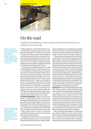 TRANSPORT OVERVIEW
Some €222.5m was budgeted for infrastructure improvements in 2014
The Marmaray tunnel, a rail link beneath the sea con-
necting Istanbul’s European and Asian districts, was a
panacea for beleaguered commuters when it opened
in October 2013. Plans to connect the two shores via
an underwater tunnel date back to at least 1891 dur-
ingtheglorydaysofOttomanrail,whenaFrenchengi-
neerproposedtoSultanAbdülhamitIItobuildanunder-
water steel tunnel. However, linking the Üsküdar
neighbourhoodinAsiaandtheSeraglioPointinEurope
has remained on the drawing board until now.
The inauguration of the Marmaray, which coincided
withthe90thanniversaryofthefoundingofthemod-
ern Turkish Republic in October 2013, was followed a
year later by the opening of Istanbul’s Taksim-Hacıos-
man metro line extension to Yenikapı, connecting it
with the Marmaray and Aksaray-Airport routes. Presi-
dent Recep Tayyip Erdoğan, during his time as prime
minister, told local press, “Today we are realising the
dreams of 150 years ago, uniting the two continents
and the people of these two continents.” The €3.27bn
Marmaray is just one of Erdoğan’s “mega projects”:
dozens of construction plans, most of them in the
transport sector, will cost an estimated €188.33bn.
Among them are high-speed rail links, bridges, motor-
ways, the world’s largest airport and a 50-km channel
that will transform half of Istanbul into an island.
EXTREME ENGINEERING: Istanbul’s most attractive
feature – the 30-km Bosphorus Strait – is also its most
challenging,thwartingengineersandcreatingatrans-
port black spot in Europe’s biggest city. Indeed, the
Marmaray’s €4.14m tunnel section proved to be one
of the world’s most technically complex railway proj-
ects, consisting of a submerged tube some 60 metres
belowsealevel,ratherthanabored-outtunnel.Itskirts
a major tectonic fault line, and its construction
unearthed a Byzantine port and other archaeological
finds dating back eight millennia.
The Japanese-Turkish-built tunnel has capacity to
take 75,000 passengers per hour to and from either
sideofthecityinlittlemorethanfourminutes.TheMar-
marayisexpectedtocarry1.5mpassengersperdayby
theendof2015and1.7mby2025.AsofOctober2014
the line was estimated to have transported 50m com-
muters over the course of its first year of operations.
Theprojecthasnotbeenwithoutcontroversy.Istan-
bul University is suing the Ministry of Transportation,
MaritimeAffairsandCorporation(MTMAC),themunic-
ipality and the contractors for damage to its Cerrah-
paşamedicalfaculty.HistoriansfearmuchoftheTheo-
dosianharbourthatwasdiscoveredhasbeendestroyed.
However, the Marmaray has been deemed a landmark
in Istanbul’s transport history: “In 20 years we will look
backattheMarmarayasamilestonethatchangedthe
courseofIstanbul’sdevelopment,”saidMuratGüvenç,
directoroftheUrbanStudiesResearchCentreatIstan-
bul Şehir University. “It dramatically shrinks the city,
bringingdistantgeographicalpositions,suchasKadıköy
inAsiaandTaksimSquare,intoclosecoordinates.Near-
by rents will increase dramatically, driving out current
residents and business owners and encouraging fur-
ther development of the historical peninsula.”
BIGBUDGET:Turkey’s2014budgetallocatedTL47.5bn
(€16.72bn) to transport, of which TL5.8bn (€2.04bn)
wasearmarkedforrail,almostdoublethatgoingtothe
road network. At TL9.3bn (€3.27bn), the Marmaray
project topped the list of spending in 2014, as more
stations were opened on the line and rolling stock was
acquired. The line extends beyond the subsea section
in both directions and will link with existing suburban
commuter trains, extending from Halkali in Thrace to
GebzeinAnatoliaalong77kmoftrackpassingthrough
37 new and refurbished stations. The line is expected
to be completed by the end of 2015. Rolling stock of
440 new cars are being built by Korea’s Hyundai.
After the Marmaray, the biggest rail investments
were TL850m (€299.3m) for track renewal, TL640m
(€225.3m)moreontheIstanbul-Ankarahigh-speedlink
and a combined TL632m (€222.5m) for new rolling
stock and infrastructure improvements. The Istanbul-
Ankara high-speed train began running trips in August
Dozens of construction
plans are expected to cost
an estimated €188.33bn.
Among them are
high-speed rail links,
bridges, motorways, the
world’s largest airport and
a 50-km channel that will
transform half of Istanbul
into an island.
The 2014 budget allocated
€16.72bn to transport, of
which €2.04bn was
earmarked for rail, almost
double that going to the
road network. At €3.27bn,
the Marmaray project
topped the list of spending
in 2014.
136
On the road
A spate of new highways, trains, airports and massive infrastructure
projects are in the works
www.oxfordbusinessgroup.com/country/turkey
 