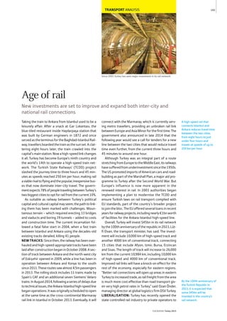 TRANSPORT ANALYSIS
Since 2003 Turkey has seen major investment in its rail network
Taking the train to Ankara from Istanbul used to be a
leisurely affair. After a snack at Gar Lokantası, the
blue-tiled restaurant inside Haydarpaşa station that
was built by German engineers in 1872 and once
servedastheterminusfortheBaghdad-IstanbulRail-
way,travellersboardedthetrainasthesunset.Aclat-
tering eight hours later, the train crawled into the
capital’smainstation.Nowahigh-speedlinkchanges
it all. Turkey has become Europe’s ninth country and
the world’s 14th to operate a high-speed train net-
work. The Turkish State Railways’ (TCDD) project
slashed the journey time to three hours and 45 min-
utes as speeds reached 250 km per hour, making rail
aviablerivaltoflyingandthepopular,inexpensivebus-
es that now dominate inter-city travel. The govern-
mentexpects78%ofpeopletravelingbetweenTurkey’s
twobiggestcitiestooptforrailfromthecurrent10%.
As suitable as railway between Turkey’s political
capitalandculturalcapitalmayseem,thepathtolink-
ing them has been marked with challenges. Moun-
tainous terrain – which required erecting 33 bridges
and viaducts and boring 39 tunnels – added to costs
and construction time. The current incarnation fol-
lowed a fatal false start in 2004, when a fast train
between Istanbul and Ankara using the decades-old
existing tracks derailed, killing 41 people.
NEW TRACKS: Sincethen,therailwayhasbeenover-
hauledandhigh-speed-appropriatetrackshavebeen
laidafterconstructionbeganinOctober2008.Asec-
tion of track between Ankara and the north-west city
of Eskişehir opened in 2009, while a line has been in
operation between Ankara and Konya to the south
since2011.Theseroutessawalmost4.5mpassengers
in 2013. The rolling stock includes 11 trains made by
Spain’s CAF and an additional seven Siemens’ Velaro
trains.InAugust2014,followingaseriesofdelaysdue
totechnicalissues,theAnkara-Istanbulhigh-speedline
beganoperations.Itwasoriginallyscheduledtoopen
at the same time as the cross-continental Marmaray
rail link in Istanbul in October 2013. Eventually, it will
connect with the Marmaray, which is currently serv-
ing metro travellers, providing an unbroken rail link
betweenEuropeandAsiaMinorforthefirsttime.The
government also announced in late 2014 that the
following year would see a call for tenders for a new
line between the two cities that would reduce travel
time even further, from the current three hours and
45 minutes to around one hour.
Although Turkey was an integral part of a route
stretchingfromEuropetotheMiddleEast,itsrailways
havesufferedfromunderinvestmentsincethe1950s.
TheUSpromotedimportsofAmericancarsandroad-
building as part of the Marshall Plan, a major aid pro-
gramme to Turkey after the Second World War. But
Europe’s influence is now more apparent in the
renewed interest in rail. In 2003 authorities began
implementing a plan to modernise the TCDD and
ensure Turkish laws on rail transport complied with
EU standards, part of the country’s broader project
tojointhebloc.TheEUofferedseveralloansinrecent
yearsforrailwayprojects,includingnearly€1bnworth
of facilities for the Ankara-Istanbul high-speed line.
Overall, Turkey will invest $45bn in its rail network
bythe100thanniversaryoftherepublicin2023,Lüt-
fi Elvan, the transport minister, has said. The invest-
ment will include 10,000 km of high-speed track and
another 4000 km of conventional track, connecting
15 cities that include Afyon, Izmir, Bursa, Erzincan
and Sivas. The length of track will increase to 26,000
km from the current 10,984 km, including 10,000 km
of high-speed and 4000 km of conventional track.
Improved rail links will have a knock-on effect for the
rest of the economy, especially for eastern regions.
“Better rail connections will open up areas in eastern
Turkey to increased trade, as rail freight from the area
is much more cost effective than road transport giv-
en very high petrol rates in Turkey,” said Ozan Önder,
managing director at global logistics firm DSV Turkey.
LIBERALISATION: Turkey has recently opened the
state-controlled rail industry to private operators to
A high-speed rail that
connects Istanbul and
Ankara reduces travel time
between the two cities
from eight hours to just
under four hours and
travels at speeds of up to
250 km per hour.
143
THEREPORT Turkey 2015
By the 100th anniversary of
the Turkish Republic in
2023, it is expected that
some $45bn will be
invested in the country’s
rail network.
Age of rail
New investments are set to improve and expand both inter-city and
national rail connections
 