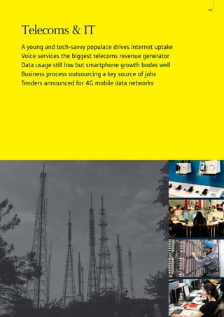 145
Telecoms & IT
A young and tech-savvy populace drives internet uptake
Voice services the biggest telecoms revenue generator
Data usage still low but smartphone growth bodes well
Business process outsourcing a key source of jobs
Tenders announced for 4G mobile data networks
 