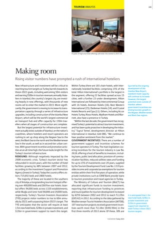 TOURISM ANALYSIS
A spate of high-end hotel offerings will enter the market in 2015-16
New infrastructure and investment will be critical to
reachingtourismtargetsasTurkeybarrelstowardsits
Vision 2023 goals, including welcoming 50m visitors
andearning$50bnintourismrevenuesannually.Hote-
liers in Istanbul, the country’s largest city, are invest-
ing heavily in new offerings, with thousands of new
rooms set to enter the market in 2015. More signifi-
cantly,thegovernmentismovingtoincreaseitstrans-
portation capacity through a series of infrastructure
upgrades,includingconstructionoftheIstanbulNew
Airport, which will be the world’s largest commercial
air transport hub and offer capacity for 150m trav-
ellers when all stages of construction are complete.
But the largest potential for infrastructure invest-
mentactuallyexistsoutsideofIstanbul,onthenation’s
coastlines, where hoteliers and resort operators are
rushing to set up shop along the Aegean Sea to the
west,theBlackSeatothenorthandtheMediterranean
Sea in the south, as well as in second-tier urban cen-
tres.Withgovernmentincentiveandpromotionactiv-
itiesatanall-timehigh,thefuturelooksbrightforthe
Turkey’s tourism infrastructure.
REBOUND: Although negatively impacted by the
2008 economic crisis, Turkey’s tourism sector has
rebounded in recent years, with the number of hotel
facilities growing by 48% between 2007 and 2012,
according to the Investment Support and Promotion
Agency(InvestinTurkey).Todaythecountryoffersvis-
itors 715,692 beds and 2800 hotels.
The majority of these are located in the southern
city of Antalya, a longstanding tourism hotspot offer-
ingover400,000bedsand260five-starhotels.Istan-
bul offers 94,000 beds across 1320 establishments,
while Muğla and Izmir hold 90,000 and 29,000 beds,
respectively. Turkey’s Tourism Investors Association
(TYD) projects visitor numbers to rise to 60m annu-
allyby2023,wellsurpassingVision2023’starget.The
TYD anticipates that the sector will require at least
1.5mnewhotelbeds,$24bninprivateinvestment,and
$15bn in government support to reach this target.
Within Turkey there are 165 chain hotels, with inter-
nationally branded facilities comprising 15% of the
total. Hilton International’s portfolio is the largest in
the segment, offering 22 facilities spread across 15
cities, with a further 23 under development. Hilton
International are followed by Intercontinental Group
with 16 hotels, Anemon Hotels (16), Best Western
International (15), Dedeman Hotels (14), and Crystal
Hotels Resorts and Spa (11). Others, including Accor
HotelsTurkey,RixosHotels,WydhamHotelsandMar-
riott, also have a presence in Turkey.
“Withinthelastdecade,thegovernmenthasrecog-
nisedTurkey’spotentialtoattracttourisminvestment,
andhasbeenquiteproactiveindevelopingtheindus-
try,” Tugrul Temel, development director at Hilton
International in Istanbul, told OBG. “We continue to
hear positive sentiment from the market.”
GOVERNMENT INCENTIVES: There are a number of
government support and incentive schemes for
tourism operators in Turkey. The main legislation cov-
ering incentives for the tourism industry is Law No.
2634, offering a host of benefits to investors, includ-
ing loans, public land allocation, provision of commu-
nication facilities, reduced utilities rates and funding
for up to 15% of investments over 20 years, supplied
bytheTourismDevelopmentFund.LawNo.1319pro-
videsincomeandcorporatetaxexemptionsfortourism
entitieswithintheirfirstfiveyearsofoperation,while
private institutions such as EXIM Bank provide loans
to tourism promotion and travel agencies in Turkey.
The Ministry of Culture and Tourism (MoCT) has
allocated significant funds to tourism investment,
reporting that infrastructure funding to provinces
andmunicipalitiesfortourismdevelopmentincreased
by 425% between 2002 and 2012 to reach TL129m
(€45.42) in 2012. According to the data gathered by
MediterraneanTouristHoteliersAssociation(AKTOB),
107newtourismprojectsreceivedgovernmentincen-
tives worth more than TL1.4bn (€492.94m) in the
first three months of 2013 alone. Of these, 38% are
Spurred by the ongoing
development of the
Istanbul New Airport,
Istanbul’s hotel capacity
will continue to increase.
However, the largest
potential exists outside of
Istanbul, where
government incentives are
driving touristic growth in
the Aegean, Mediterranean
and Black Sea regions.
181
THEREPORT Turkey 2015
It is anticipated that 1.5m
new hotel beds, $24bn in
private investment and
$15bn in government
support are required to
meet Turkey’s Vision 2023
tourism targets.
Making room
Rising visitor numbers have prompted a rush of international hoteliers
 