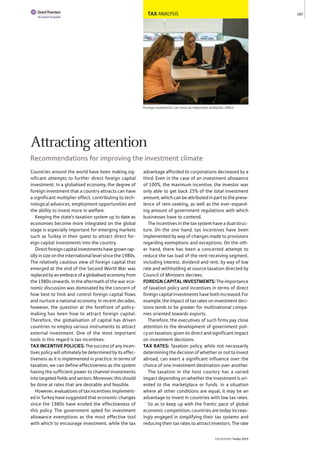 TAX ANALYSIS
Foreign investment can have an important multiplier effect
Countries around the world have been making sig-
nificant attempts to further direct foreign capital
investment. In a globalised economy, the degree of
foreign investment that a country attracts can have
a significant multiplier effect, contributing to tech-
nological advances, employment opportunities and
the ability to invest more in welfare.
Keeping the state’s taxation system up to date as
economies become more integrated on the global
stage is especially important for emerging markets
such as Turkey in their quest to attract direct for-
eign capital investments into the country.
Direct foreign capital investments have grown rap-
idly in size on the international level since the 1980s.
The relatively cautious view of foreign capital that
emerged at the end of the Second World War was
replacedbyanembraceofaglobalisedeconomyfrom
the 1980s onwards. In the aftermath of the war eco-
nomic discussion was dominated by the concern of
how best to limit and control foreign capital flows
and nurture a national economy. In recent decades,
however, the question at the forefront of policy-
making has been how to attract foreign capital.
Therefore, the globalisation of capital has driven
countries to employ various instruments to attract
external investment. One of the most important
tools in this regard is tax incentives.
TAXINCENTIVEPOLICIES: The success of any incen-
tives policy will ultimately be determined by its effec-
tiveness as it is implemented in practice. In terms of
taxation, we can define effectiveness as the system
having the sufficient power to channel investments
intotargetedfieldsandsectors.Moreover,thisshould
be done at rates that are desirable and feasible.
However, evaluations of tax incentives implement-
ed in Turkey have suggested that economic changes
since the 1980s have eroded the effectiveness of
this policy. The government opted for investment
allowance exemptions as the most effective tool
with which to encourage investment, while the tax
advantage afforded to corporations decreased by a
third. Even in the case of an investment allowance
of 100%, the maximum incentive, the investor was
only able to get back 25% of the total investment
amount, which can be attributed in part to the preva-
lence of rent-seeking, as well as the ever-expand-
ing amount of government regulations with which
businesses have to contend.
The incentives in the tax system have a dual struc-
ture. On the one hand, tax incentives have been
implemented by way of changes made to provisions
regarding exemptions and exceptions. On the oth-
er hand, there has been a concerted attempt to
reduce the tax load of the rent-receiving segment,
including interest, dividend and rent, by way of low
rate and withholding at source taxation directed by
Council of Ministers decrees.
FOREIGNCAPITALINVESTMENTS: The importance
of taxation policy and incentives in terms of direct
foreign capital investments have both increased. For
example, the impact of tax rates on investment deci-
sions tends to be greater for multinational compa-
nies oriented towards exports.
Therefore, the executives of such firms pay close
attention to the development of government poli-
cy on taxation, given its direct and significant impact
on investment decisions.
TAX RATES: Taxation policy, while not necessarily
determining the decision of whether or not to invest
abroad, can exert a significant influence over the
choice of one investment destination over another.
The taxation in the host country has a varied
impact depending on whether the investment is ori-
ented to the marketplace or funds. In a situation
where all other conditions are equal, it may be an
advantage to invest in countries with low tax rates.
So as to keep up with the frantic pace of global
economic competition, countries are today increas-
ingly engaged in simplifying their tax systems and
reducing their tax rates to attract investors. The rate
187
THEREPORT Turkey 2015
Attracting attention
Recommendations for improving the investment climate
 