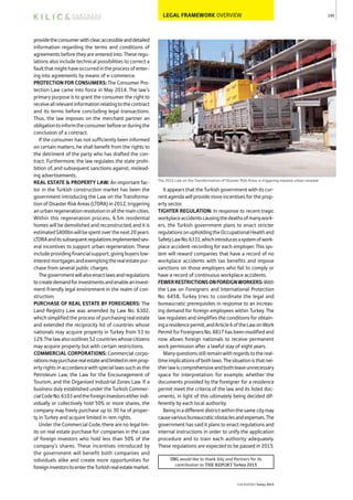 LEGAL FRAMEWORK OVERVIEW
providetheconsumerwithclear,accessibleanddetailed
information regarding the terms and conditions of
agreements before they are entered into. These regu-
lations also include technical possibilities to correct a
faultthatmighthaveoccurredintheprocessofenter-
ing into agreements by means of e-commerce.
PROTECTION FOR CONSUMERS: The Consumer Pro-
tection Law came into force in May 2014. The law’s
primary purpose is to grant the consumer the right to
receiveallrelevantinformationrelatingtothecontract
and its terms before concluding legal transactions.
Thus, the law imposes on the merchant partner an
obligationtoinformtheconsumerbeforeorduringthe
conclusion of a contract.
If the consumer has not sufficiently been informed
on certain matters, he shall benefit from the rights to
the detriment of the party who has drafted the con-
tract. Furthermore, the law regulates the state prohi-
bition of, and subsequent sanctions against, mislead-
ing advertisements.
REAL ESTATE & PROPERTY LAW: An important fac-
tor in the Turkish construction market has been the
government introducing the Law on the Transforma-
tion of Disaster Risk Areas (LTDRA) in 2012, triggering
anurbanregenerationrevolutioninallthemaincities.
Within this regeneration process, 6.5m residential
homes will be demolished and reconstructed, and it is
estimated$400bnwillbespentoverthenext20years.
LTDRAanditssubsequentregulationsimplementedsev-
eral incentives to support urban regeneration. These
includeprovidingfinancialsupport,givingbuyerslow-
interestmortgagesandexemptingtherealestatepur-
chase from several public charges.
Thegovernmentwillalsoenactlawsandregulations
tocreatedemandforinvestmentsandenableaninvest-
ment-friendly legal environment in the realm of con-
struction.
PURCHASE OF REAL ESTATE BY FOREIGNERS: The
Land Registry Law was amended by Law No. 6302,
which simplified the process of purchasing real estate
and extended the reciprocity list of countries whose
nationals may acquire property in Turkey from 53 to
129.Thelawalsooutlines52countrieswhosecitizens
may acquire property but with certain restrictions.
COMMERCIAL CORPORATIONS: Commercial corpo-
rationsmaypurchaserealestateandlimitedinremprop-
erty rights in accordance with special laws such as the
Petroleum Law, the Law for the Encouragement of
Tourism, and the Organised Industrial Zones Law. If a
business duly established under the Turkish Commer-
cialCodeNo.6103andtheforeigninvestorseitherindi-
vidually or collectively hold 50% or more shares, the
company may freely purchase up to 30 ha of proper-
ty in Turkey and acquire limited in rem rights.
Under the Commercial Code, there are no legal lim-
its on real estate purchase for companies in the case
of foreign investors who hold less than 50% of the
company’s shares. These incentives introduced by
the government will benefit both companies and
ndividuals alike and create more opportunities for
foreigninvestorstoentertheTurkishrealestatemarket.
It appears that the Turkish government with its cur-
rent agenda will provide more incentives for the prop-
erty sector.
TIGHTER REGULATION: In response to recent tragic
workplaceaccidentscausingthedeathsofmanywork-
ers, the Turkish government plans to enact stricter
regulationsonupholdingtheOccupationalHealthand
SafetyLawNo.6331,whichintroducesasystemofwork-
place accident-recording for each employer. This sys-
tem will reward companies that have a record of no
workplace accidents with tax benefits and impose
sanctions on those employers who fail to comply or
have a record of continuous workplace accidents.
FEWERRESTRICTIONSONFOREIGNWORKERS:With
the Law on Foreigners and International Protection
No. 6458, Turkey tries to coordinate the legal and
bureaucratic prerequisites in response to an increas-
ing demand for foreign employees within Turkey. The
lawregulatesandsimplifiestheconditionsforobtain-
ingaresidencepermit,andArticle6oftheLawonWork
PermitforForeignersNo.4817hasbeenmodifiedand
now allows foreign nationals to receive permanent
work permission after a lawful stay of eight years.
Manyquestionsstillremainwithregardstothereal-
timeimplicationsofbothlaws.Thesituationisthatnei-
therlawiscomprehensiveandbothleaveunnecessary
space for interpretation: for example, whether the
documents provided by the foreigner for a residence
permit meet the criteria of the law and its listed doc-
uments, in light of this ultimately being decided dif-
ferently by each local authority.
Beinginadifferentdistrictwithinthesamecitymay
causevariousbureaucraticobstaclesandexpenses.The
government has said it plans to enact regulations and
internal instructions in order to unify the application
procedure and to train each authority adequately.
These regulations are expected to be passed in 2015.
195
THEREPORT Turkey 2015
The 2012 Law on the Transformation of Disaster Risk Areas is triggering massive urban renewal
OBG would like to thank Kılıç and Partners for its
contribution to THE REPORT Turkey 2015
 