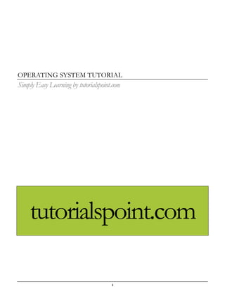 i
OPERATING SYSTEM TUTORIAL
Simply Easy Learning by tutorialspoint.com
tutorialspoint.com
 