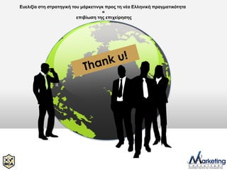 Επειημία ζηε ζηξαηεγηθή ηνπ κάξθεηηλγθ πξνο ηε λέα Ειιεληθή πξαγκαηηθόηεηα
                                     =
                          επηβίσζε ηεο επηρείξεζεο
 