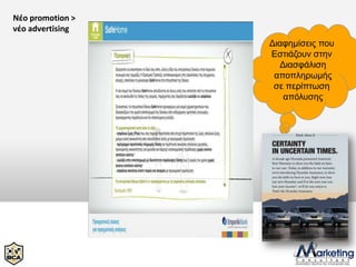 Νέο promotion >
νέο advertising
                  Δηαθεκίζεηο πνπ
                  Εζηηάδνπλ ζηελ
                    Δηαζθάιηζε
                   απνπιεξσκήο
                   ζε πεξίπησζε
                     απόιπζεο
 