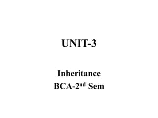 UNIT-3
Inheritance
BCA-2nd Sem
 