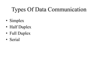 Types Of Data Communication
• Simplex
• Half Duplex
• Full Duplex
• Serial
 
