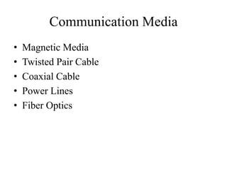 Communication Media
• Magnetic Media
• Twisted Pair Cable
• Coaxial Cable
• Power Lines
• Fiber Optics
 