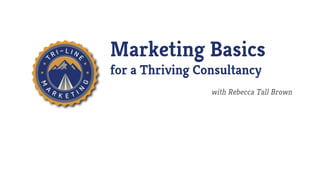Marketing Basics
for a Thriving Consultancy
with Rebecca Tall Brown
 