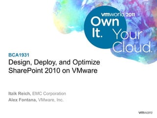 BCA1931
Design, Deploy, and Optimize
SharePoint 2010 on VMware


Itzik Reich, EMC Corporation
Alex Fontana, VMware, Inc.
 