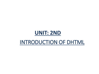 INTRODUCTION OF DHTML
UNIT: 2ND
 