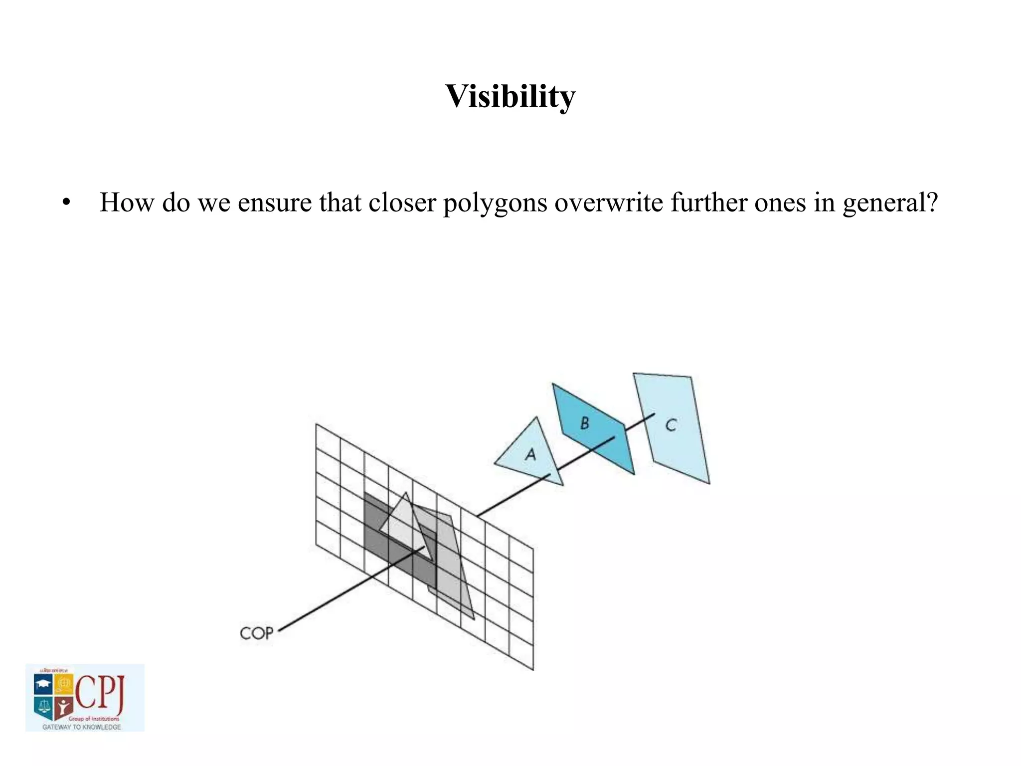 Visibility
• How do we ensure that closer polygons overwrite further ones in general?
 