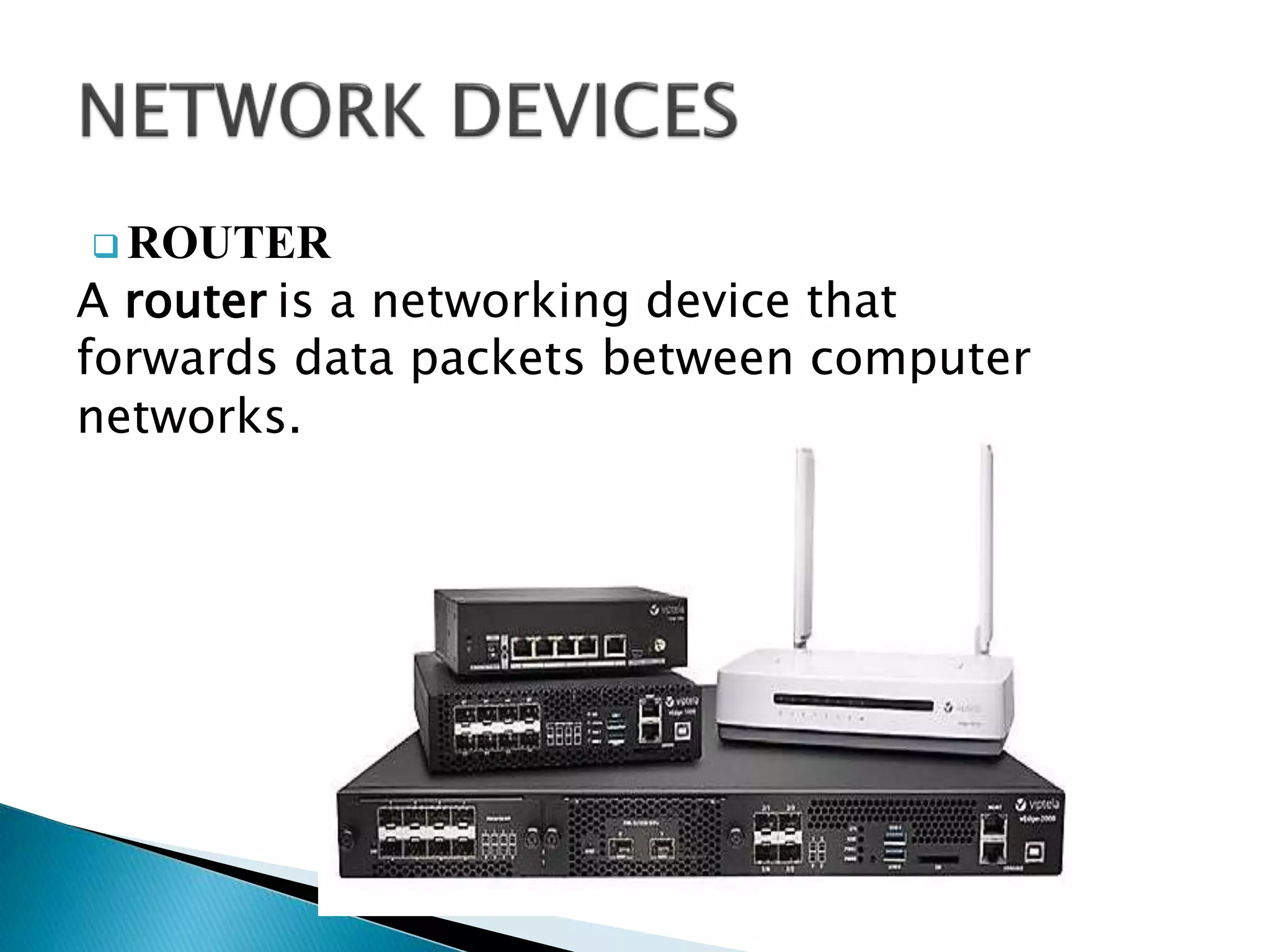  ROUTER
A router is a networking device that
forwards data packets between computer
networks.
 