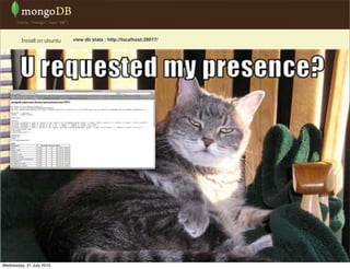 Install on ubuntu   view db stats : http://localhost:28017/




Wednesday, 21 July 2010
 