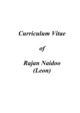Curriculum Vitae
of
Rajan Naidoo
(Leon)
 