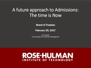 New Students of 2015
Update
A future approach to Admissions:
The time is Now
Board of Trustees
February 25, 2017
Jim Goecker
Vice President of Enrollment Management
 