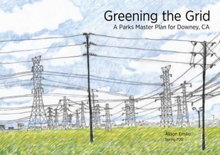 Greening the Grid
A Parks Master Plan for Downey, CA
Alison Emilio
Spring 2012
 