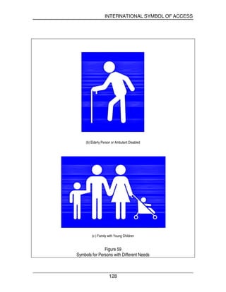 INTERNATIONAL SYMBOL OF ACCESS
128
(b) Elderly Person or Ambulant Disabled
(c ) Family with Young Children
Figure 59
Symbols for Persons with Different Needs
 
