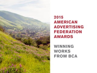 2015
AMERICAN
ADVERTISING
FEDERATION
AWARDS
WINNING
WORKS
FROM BCA
 