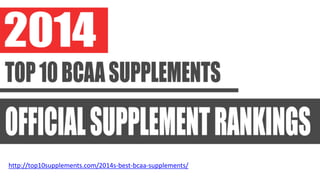 http://top10supplements.com/2014s-best-bcaa-supplements/
 