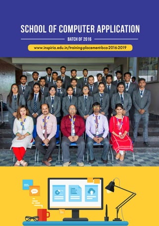 School of Computer Application
Batch of 2016
www.inspiria.edu.in/training-placement-bca-2016-2019
 