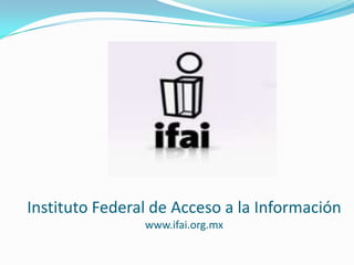 Instituto Federal de Acceso a la Informaciónwww.ifai.org.mx 